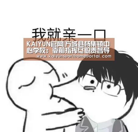 KAIYUN官网|方城县杨集镇中心学校:靠前指挥尽职责督导检查抓落实(图1) 开云入口